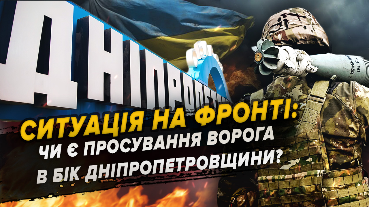 Ситуація на фронті: чи є просування ворога в бік Дніпропетровщини?