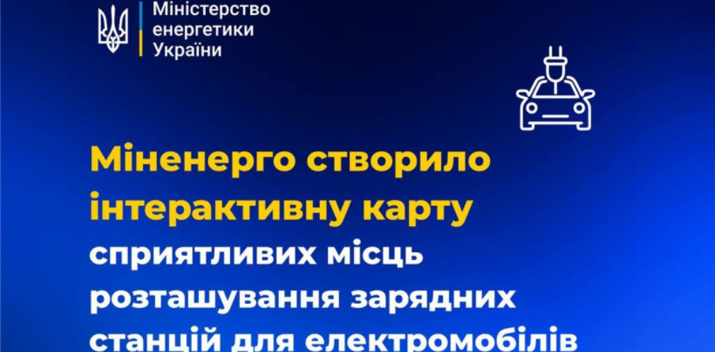 У міністерстві енергетики створили інтерактивну карту місць для розміщення зарядних станцій для електромобілів - 2025