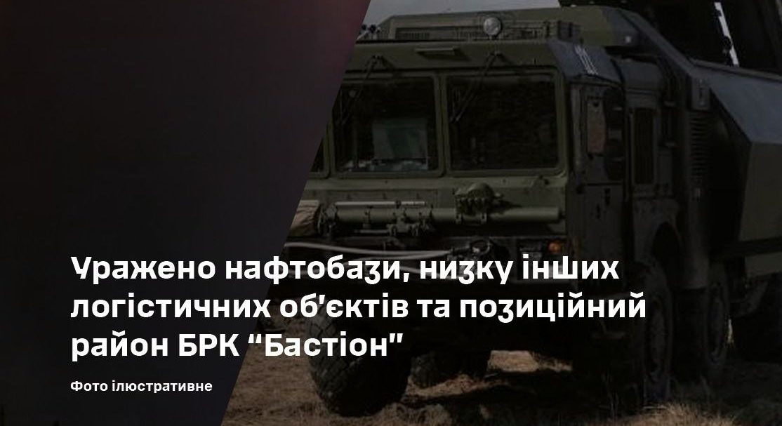 Сили оборони завдали ударів по позиційному району БРК «Бастіон», нафтобазам та логістичних обʼєктах окупантів - 08.04.2026